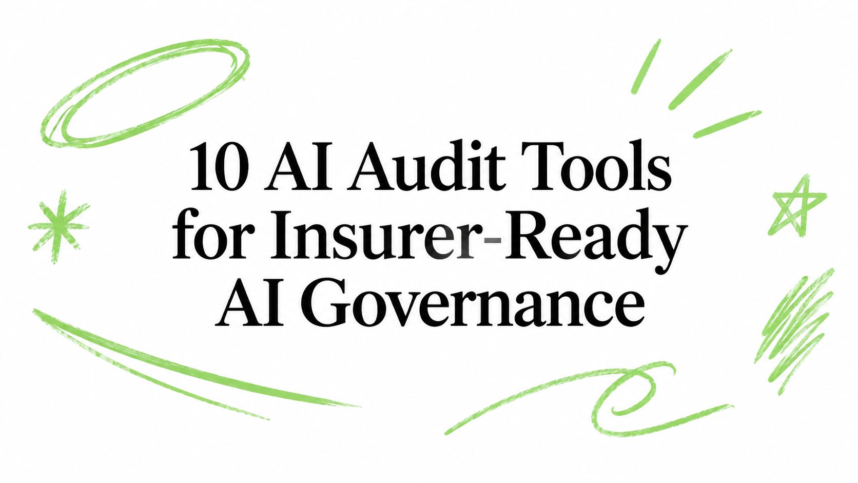 10 AI Audit Tools for Insurer-Ready AI Governance