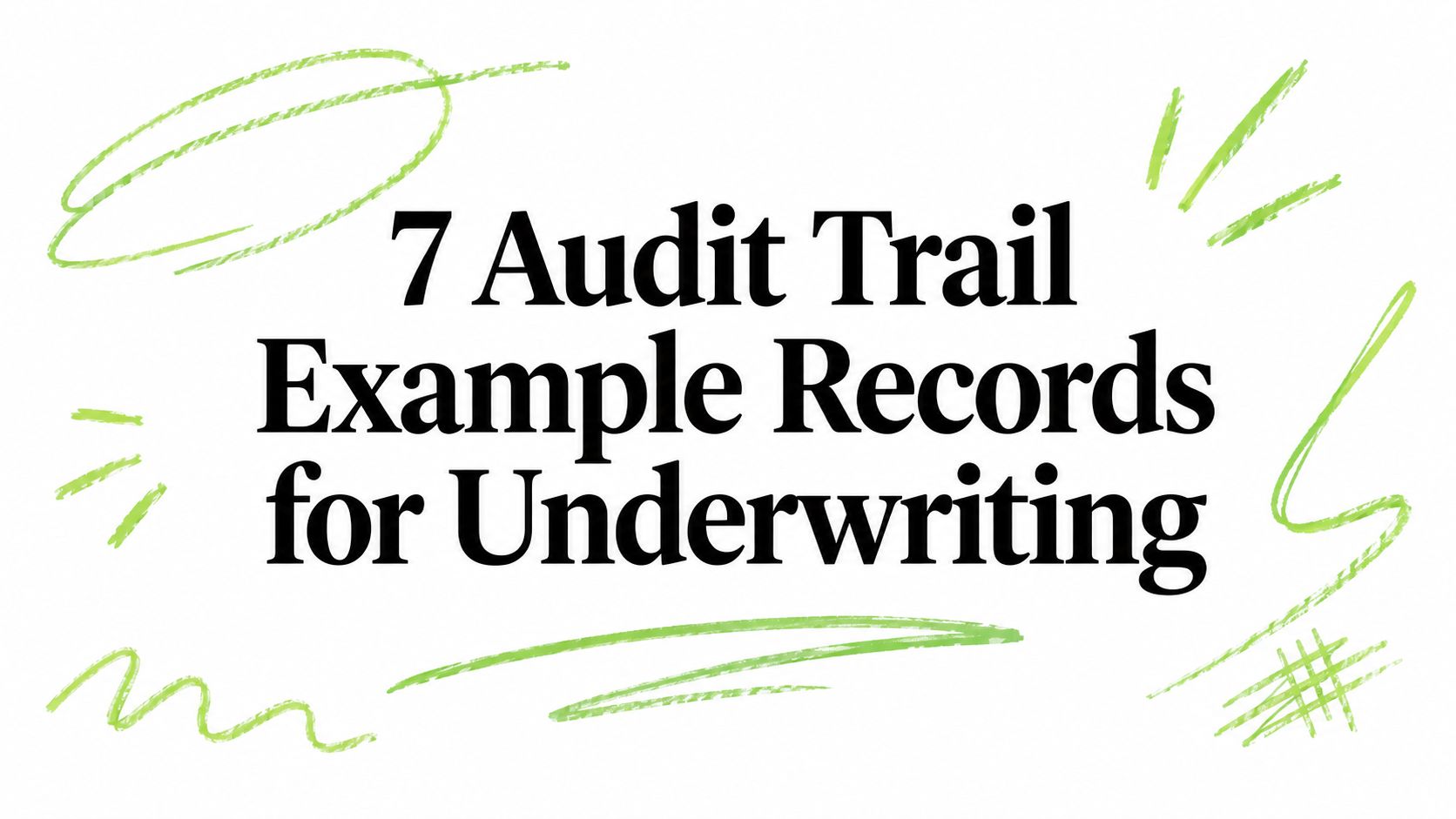 7 Audit Trail Example Records for Underwriting