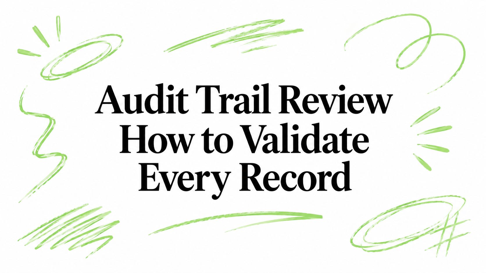 Audit Trail Review How to Validate Every Record