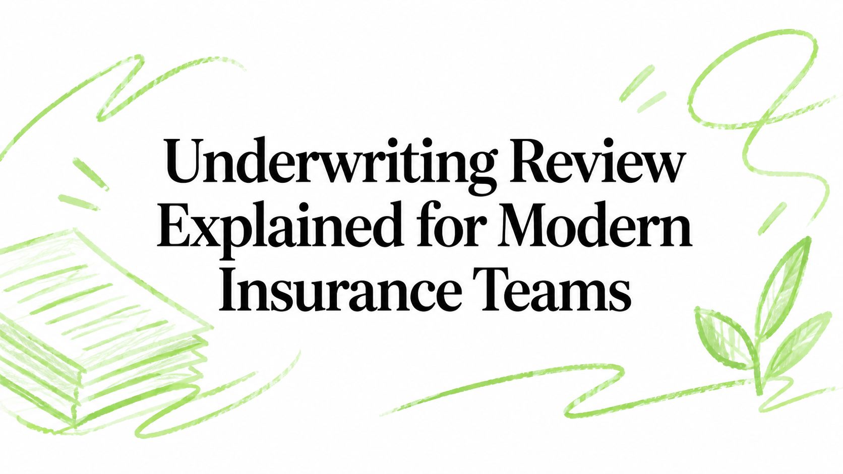 Underwriting Review Explained for Modern Insurance Teams